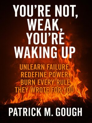 cover image of You're not Weak, You're Waking up; Unlearn Failure, Redefine Power, Burn Every Rule They Wrote for you